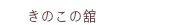きのこの館