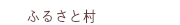 ふるさと村
